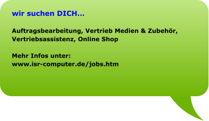 wir suchen DICH…  Auftragsbearbeitung, Vertrieb Medien & Zubehör, Vertriebsassistenz, Online Shop  Mehr Infos unter: www.isr-computer.de/jobs.htm